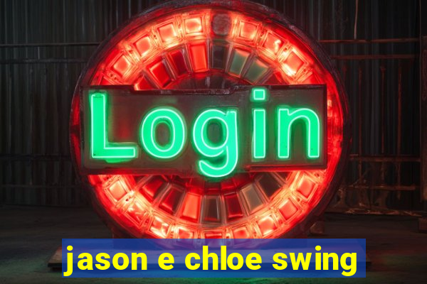 jason e chloe swing